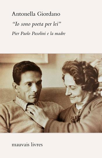«Io sono poeta per lei». Pier Paolo Pasolini e la madre - Antonella Giordano - Libro Mauvais Livres 2023, L' Ornitorinco. La collana dei fuori collana | Libraccio.it