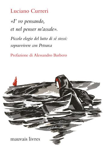 «I'vo pensando, et nel penser m'assale». Piccolo elogio del lutto di sé stessi: sopravvivere con Petrarca. Nuova ediz. - Luciano Curreri - Libro Mauvais Livres 2024, L' Ornitorinco. La collana dei fuori collana | Libraccio.it