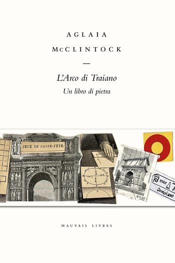 L'Arco di Traiano. Un libro di pietra - Aglaia McClintock - Libro Mauvais Livres 2024 | Libraccio.it