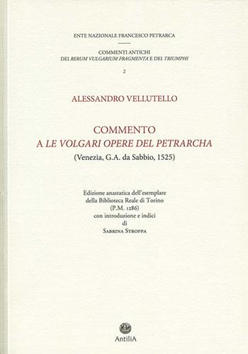 Commento a «Le volgari opere» del Petrarcha. Edizione anastatica dell'esemplare della Biblioteca reale di Torino (P.M. 1286) - Alessandro Vellutello - Libro Antilia 2021 | Libraccio.it
