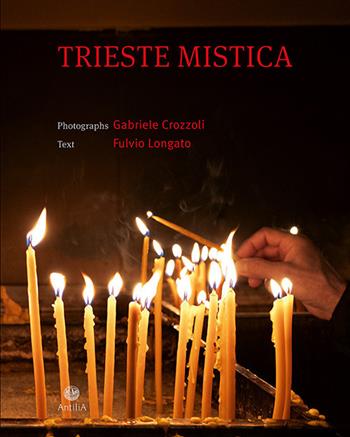 Trieste mistica. Comunità religiose storiche a Trieste. Ediz. italiana e inglese - Gabriele Crozzoli, Fulvio Longato - Libro Antilia 2023 | Libraccio.it