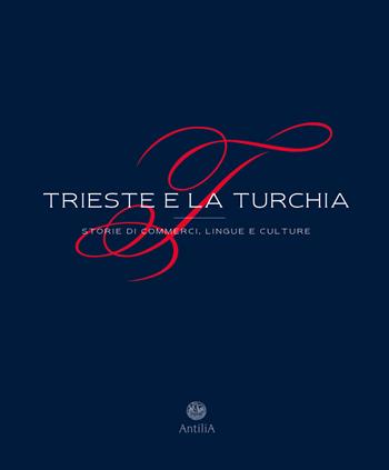 Trieste e la Turchia. Storie di commerci, lingue e culture. Ediz. ampliata  - Libro Antilia 2025 | Libraccio.it