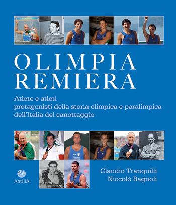 Olimpia remiera. Le atlete e gli atleti protagonisti della storia del canottaggio azzurro - Claudio Tranquilli, Niccolò Bagnoli - Libro Antilia 2024 | Libraccio.it