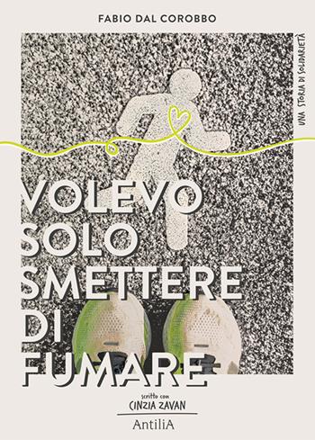 Volevo solo smettere di fumare... - Fabio Dal Corobbo, Cinzia Zavan - Libro Antilia 2024 | Libraccio.it