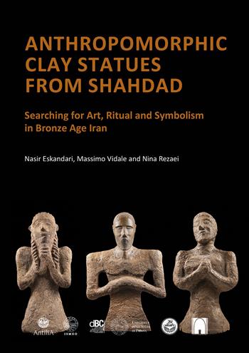 Clay statues from Shahdad. Kerman, Iran, 3rd millennium BCE - Nasir Eskandari, Jebraeil Nokandeh, Massimo Vidale - Libro Antilia 2025, Serie Orientale Roma. Nuova serie | Libraccio.it