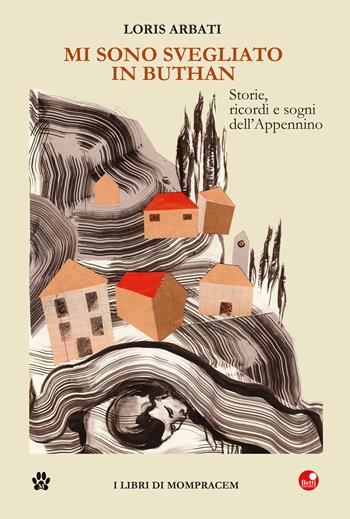 Mi sono svegliato in Bhutan. Storie, ricordi e sogni dell'Appennino - Loris Arbati - Libro Betti Editrice 2021 | Libraccio.it