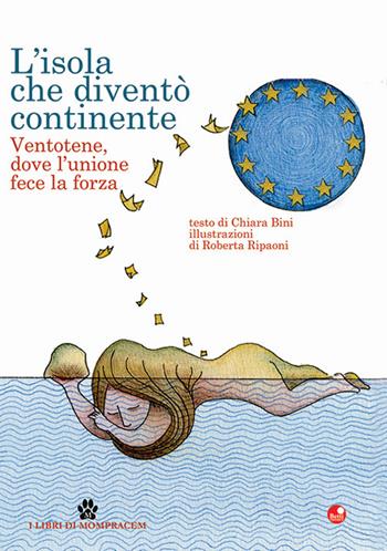 L' isola che diventò continente. Ventotene, dove l'unione fece la forza - Chiara Bini - Libro Betti Editrice 2021 | Libraccio.it