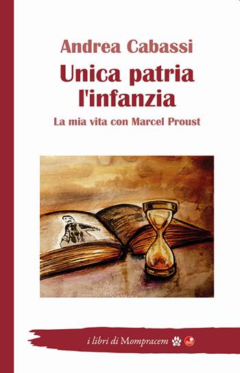 Unica patria l'infanzia. La mia vita con Marcel Proust - Andrea Cabassi - Libro Betti Editrice 2022 | Libraccio.it