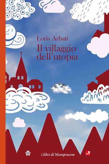 Il villaggio dell'utopia - Loris Arbati - Libro Betti Editrice 2023 | Libraccio.it