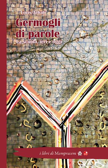 Germogli di parole. La scuola, ieri e oggi - Loris Arbati - Libro Betti Editrice 2024 | Libraccio.it