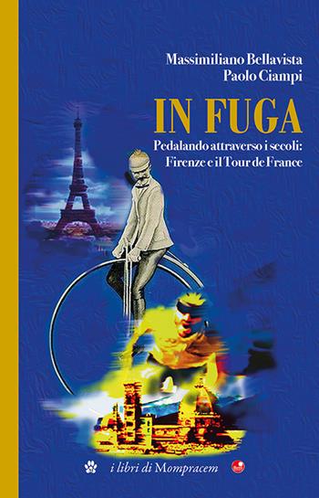In fuga. Pedalando attraverso i secoli: Firenze e il Tour de France - Massimiliano Bellavista, Paolo Ciampi - Libro Betti Editrice 2024 | Libraccio.it