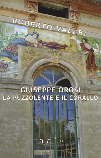 Giuseppe Orosi. La Puzzolente e il Corallo. Ediz. illustrata - Roberto Valeri - Libro ALA Libri 2021 | Libraccio.it