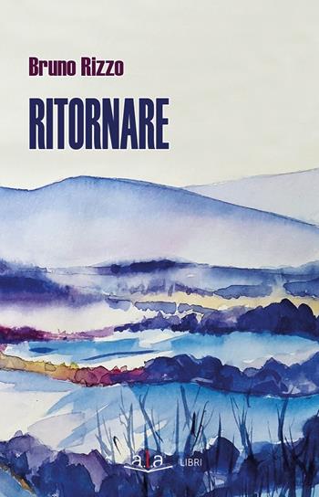 Ritornare - Bruno Rizzo - Libro ALA Libri 2021, Narrativa | Libraccio.it