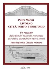 Livorno. Città, porto, territorio. Un racconto dalla fine del miracolo economico alle crisi e alle sfide del nuovo secolo