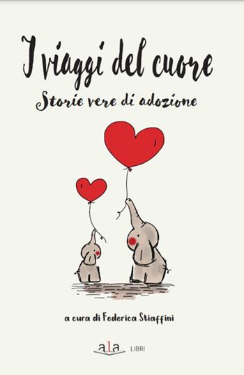 I viaggi del cuore. Storie vere di adozione  - Libro ALA Libri 2021, Autobiografie | Libraccio.it