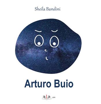 Arturo buio. Ediz. illustrata - Sheila Bandini - Libro ALA Libri 2021, La biblioteca del piccolo lettore | Libraccio.it