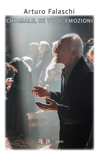 Chiamale, se vuoi, emozioni - Arturo Falaschi - Libro ALA Libri 2021 | Libraccio.it