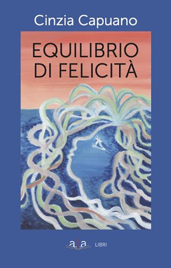Equilibrio di felicità - Cinzia Capuano - Libro ALA Libri 2022 | Libraccio.it