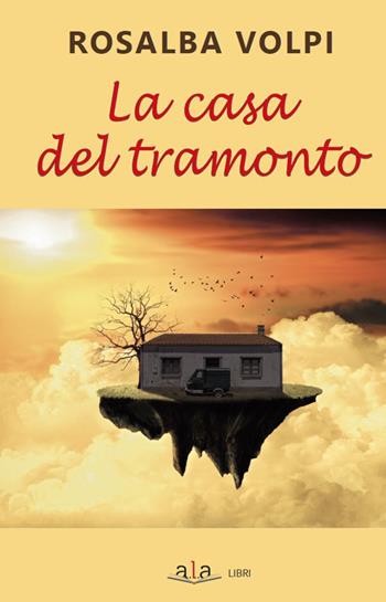La casa del tramonto - Rosalba Volpi - Libro ALA Libri 2022, Narrativa | Libraccio.it