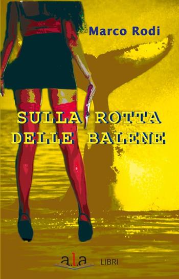 Sulla rotta delle balene - Marco Rodi - Libro ALA Libri 2022 | Libraccio.it