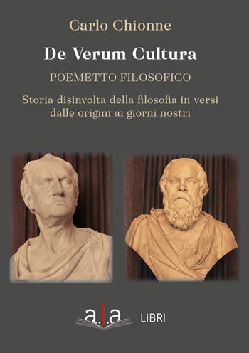 De Verum Cultura. Poemetto filosofico. Storia disinvolta della filosofia in versi dalle origini ai giorni nostri - Carlo Chionne - Libro ALA Libri 2023 | Libraccio.it