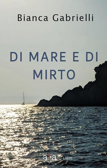 Di mare e di mirto - Bianca Gabrielli - Libro ALA Libri 2023 | Libraccio.it