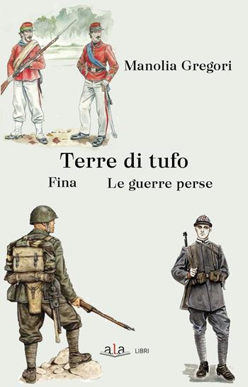 Terre di tufo. Fina. Le guerre perse - Manolia Gregori - Libro ALA Libri 2023 | Libraccio.it