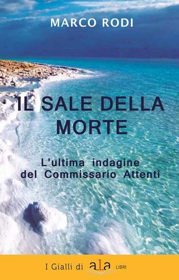 Il sale della morte. L'ultima indagine del Commissario Attenti. Nuova ediz. - Marco Rodi - Libro ALA Libri 2024, Le indagini del Commissario Attenti | Libraccio.it