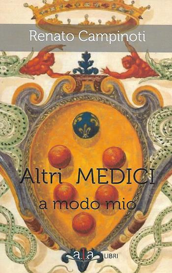 Altri Medici a modo mio - Renato Campinoti - Libro ALA Libri 2024, Narrativa | Libraccio.it