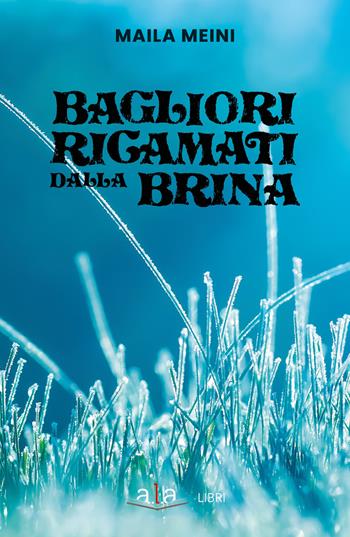 Bagliori ricamati dalla brina - Maila Meini - Libro ALA Libri 2024 | Libraccio.it
