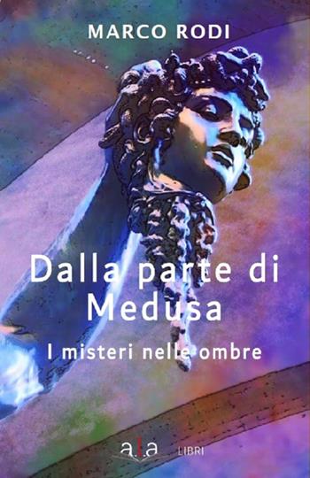 Dalla parte di Medusa. I misteri nelle ombre - Marco Rodi - Libro ALA Libri 2024 | Libraccio.it