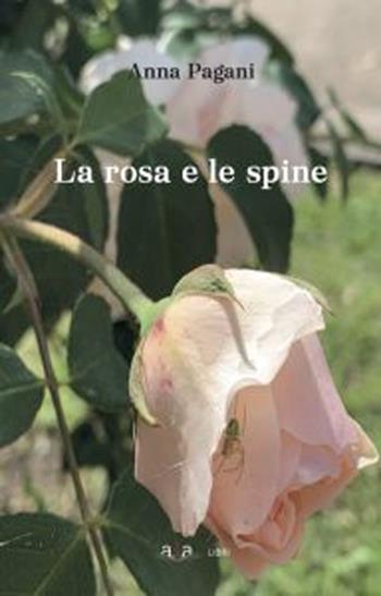 La rosa e le spine - Anna Pagani - Libro ALA Libri 2024 | Libraccio.it