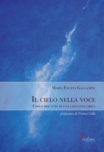 Il cielo nella voce. Crisi e riscatto di una cantante lirica - Maria Fausta Gallamini - Libro Diastema 2021, Clio | Libraccio.it