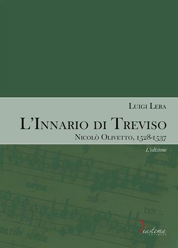 L'innario di Treviso. Nicolò Olivetto, 1528-1537. Vol. 1: L' edizione - Luigi Lera - Libro Diastema 2023, Euterpe | Libraccio.it