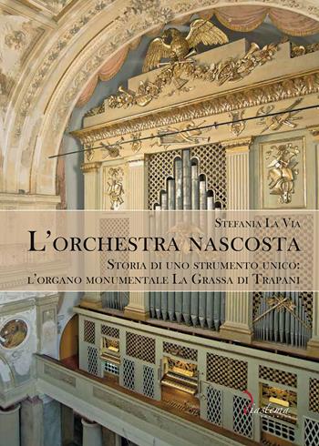 L'orchestra nascosta. Storia di uno strumento unico: l'organo monumentale La Grassa di Trapani - Stefania La Via - Libro Diastema 2024, Tersicore | Libraccio.it