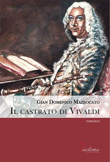 Il castrato di Vivaldi. Vita di Angelo Sugamosto detto lo Zerino - Gian Domenico Mazzocato - Libro Diastema 2024, Talia | Libraccio.it