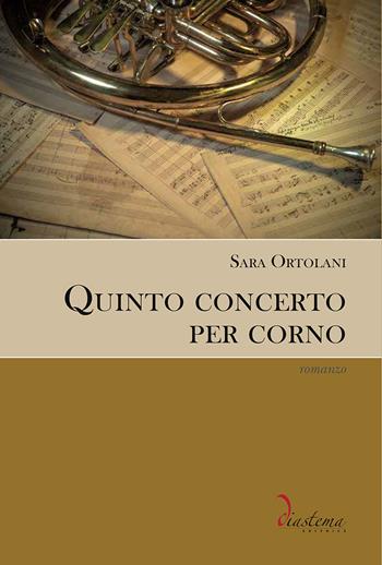 Quinto concerto per corno - Sara Ortolani - Libro Diastema 2024, Talia | Libraccio.it