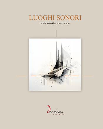Luoghi sonori. Iannis Xenakis-Soundscapes - Annalisa Scarpa - Libro Diastema 2024 | Libraccio.it