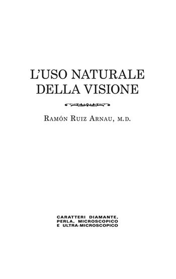 L'uso naturale della visione, in caratteri «diamante», «perla», «microscopico» e «ultra-microscopico». Edizione in caratteri diamante e stampa microscopica. Ediz. speciale - Ramón Ruiz Arnau - Libro Consulenze Gioviali.it 2024 | Libraccio.it