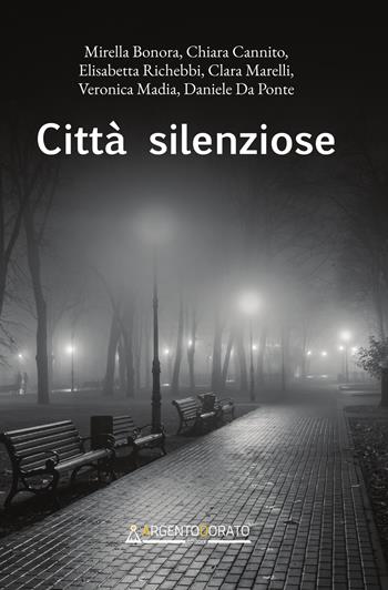 Città silenziose - Mirella Bonora, Chiara Cannito, Elisabetta Richebbi - Libro Argentodorato Editore 2022 | Libraccio.it