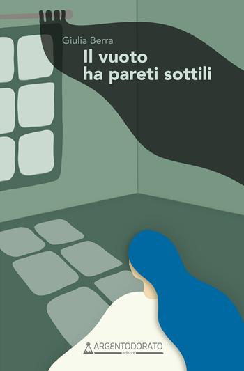 Il vuoto ha pareti sottili - Giulia Berra - Libro Argentodorato Editore 2022 | Libraccio.it