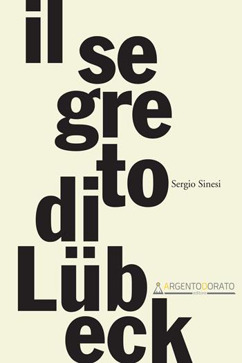Il segreto di Lübeck - Sergio Sinesi - Libro Argentodorato Editore 2023 | Libraccio.it