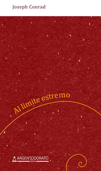 Al limite estremo. Nuova ediz. - Joseph Conrad - Libro Argentodorato Editore 2023 | Libraccio.it