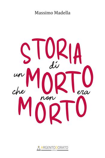Storia di un morto che non era morto - Massimo Madella - Libro Argentodorato Editore 2023 | Libraccio.it