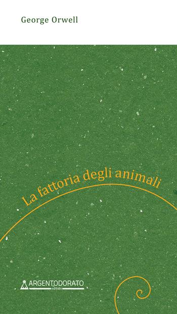 La fattoria degli animali - George Orwell - Libro Argentodorato Editore 2023 | Libraccio.it