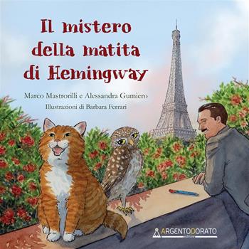 Il mistero della matita di Hemingway - Marco Mastrorilli, Alessandra Gumiero - Libro Argentodorato Editore 2024 | Libraccio.it