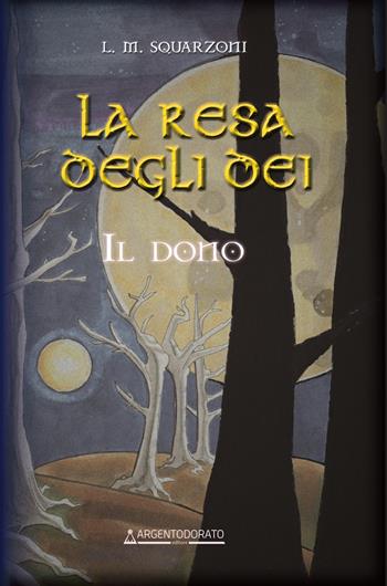 La resa degli dei. il dono - L.M. Squarzoni - Libro Argentodorato Editore 2024, Inchiostrodorato | Libraccio.it