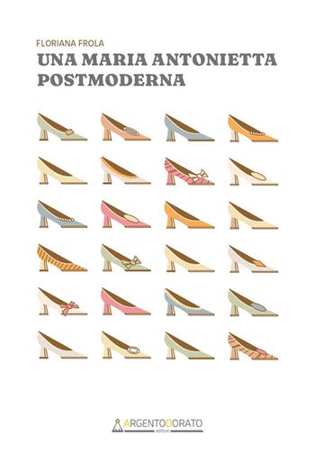Una Maria Antonietta postmoderna - Floriana Frola - Libro Argentodorato Editore 2024, Inchiostrodorato | Libraccio.it
