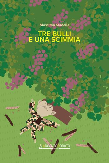 Tre bulli e una scimmia - Massimo Madella - Libro Argentodorato Editore 2025 | Libraccio.it