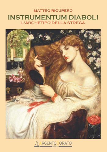 Instrumentum diaboli. L'archetipo della strega - Matteo Ricupero - Libro Argentodorato Editore 2025, Sezione aurea | Libraccio.it